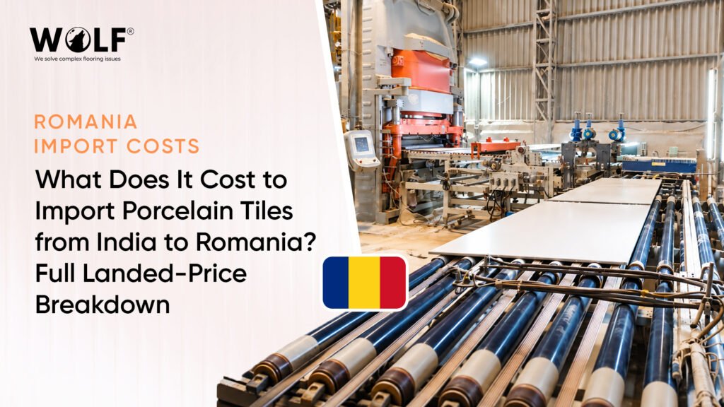 Porcelain tile on a roller line at Wolf’s Morbi factory with the Romanian flag, for the India to Romania import cost breakdown